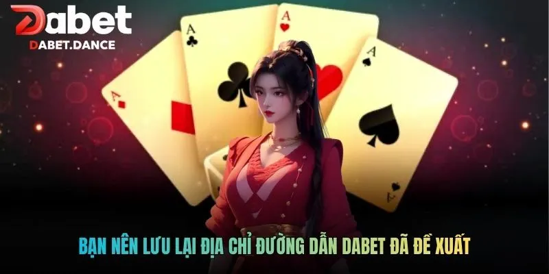 Bạn nên lưu lại địa chỉ đường dẫn DABET đã đề xuất