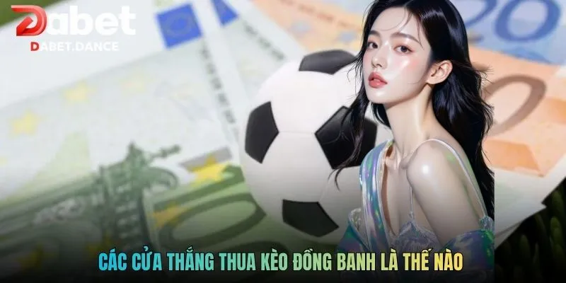 Các cửa thắng thua Kèo đồng banh là thế nào 