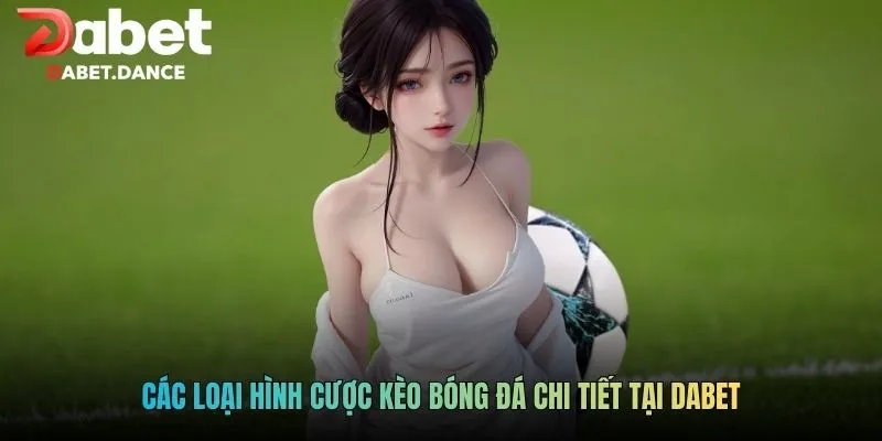 Các loại hình cược kèo bóng đá chi tiết tại DABET