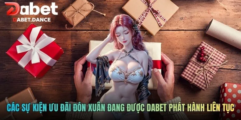 Các sự kiện ưu đãi đón xuân đang được DABET phát hành liên tục