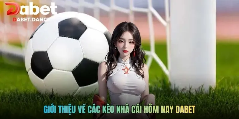 Giới thiệu về các kèo nhà cái hôm nay DABET