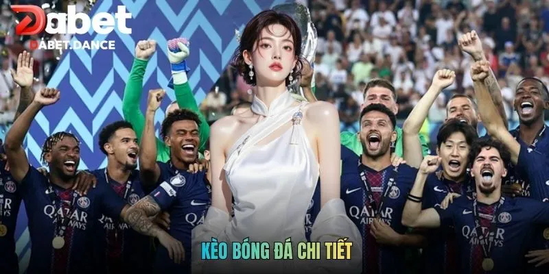 Kèo Bóng Đá Chi Tiết - Cập Nhật Kèo Đấu Cùng DABET