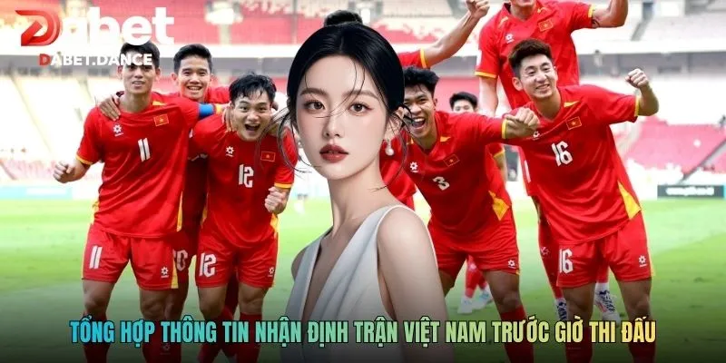 Tổng hợp thông tin nhận định trận Việt Nam trước giờ thi đấu
